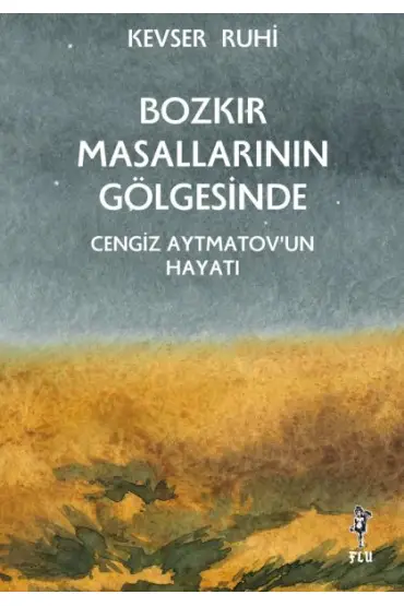  Bozkır Masallarının Gölgesinde – Cengiz Aytmatov’un Hayatı