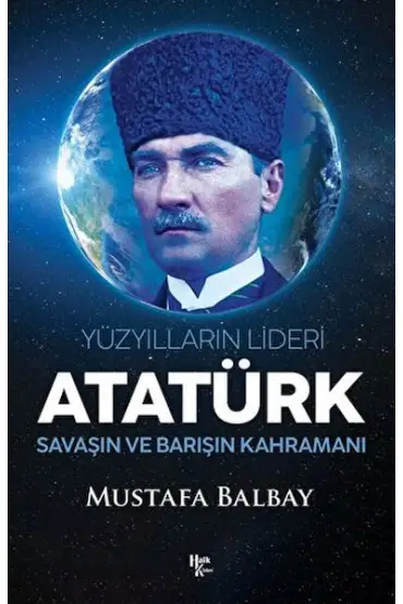  Yüzyılların Lideri Atatürk Savaşın ve Barışın Kahramanı