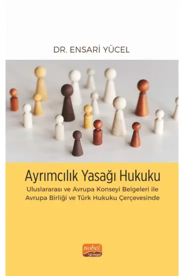 AYRIMCILIK YASAĞI HUKUKU - Uluslararası ve Avrupa Konseyi Belgeleri ile Avrupa Birliği ve Türk Hukuku Çerçevesinde