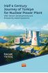 HALF A CENTURY JOURNEY OF TÜRKİYE FOR NUCLEAR POWER PLANT - With Recent Developments and Frequently Asked Questions