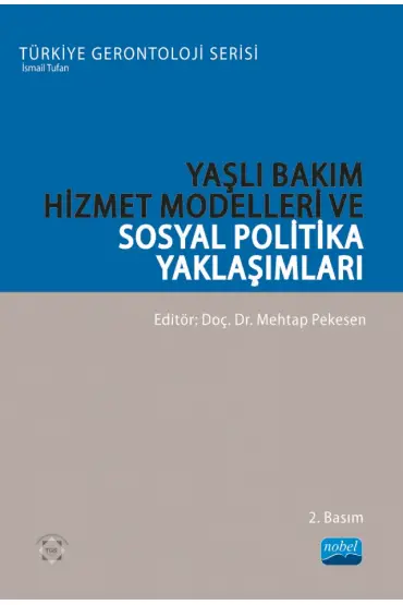 YAŞLI BAKIM HİZMET MODELLERİ VE SOSYAL POLİTİKA YAKLAŞIMLARI - Türkiye Gerontoloji Serisi