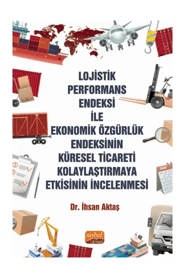 Lojistik Performans Endeksi İle Ekonomik Özgürlük Endeksinin Küresel Ticareti Kolaylaştırmaya Etkisinin İncelenmesi