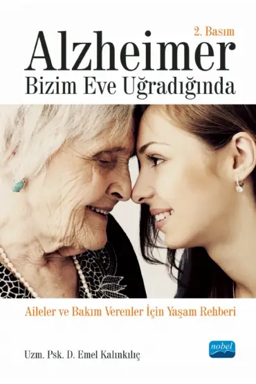 ALZHEİMER BİZİM EVE UĞRADIĞINDA - Aileler ve Bakım Verenler İçin Yaşam Rehberi