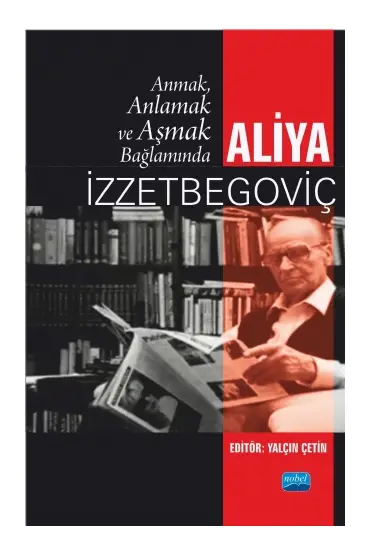 Anmak, Anlamak ve Aşmak Bağlamında ALİYA İZZETBEGOVİÇ