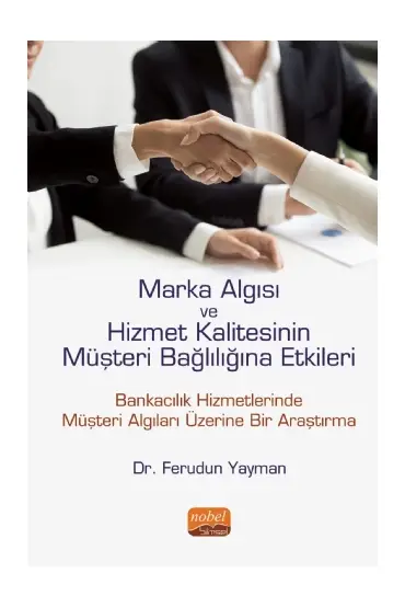 Marka Algısı ve Hizmet Kalitesinin Müşteri Bağlılığına Etkileri (Bankacılık Hizmetlerinde Müşteri Algıları Üzeri