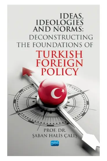 IDEAS, IDEOLOGIES AND NORMS - Deconstructing The Foundations of Turkish Foreign Policy