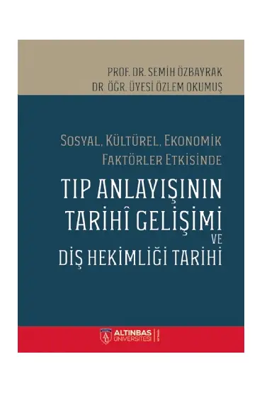 Sosyal, Kültürel, Ekonomik Faktörler Etkisinde TIP ANLAYIŞININ TARİHÎ GELİŞİMİ VE DİŞ HEKİMLİĞİ TARİHİ