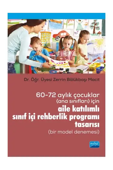 60-72 Aylık Çocuklar (Ana Sınıfları) İçin Aile Katılımlı Sınıf İçi Rehberlik Programı Tasarısı (Bir Model Denem