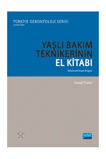 YAŞLI BAKIM TEKNİKERİNİN EL KİTABI - Bütünsel İnsan İmgesi - Türkiye Gerontoloji Serisi