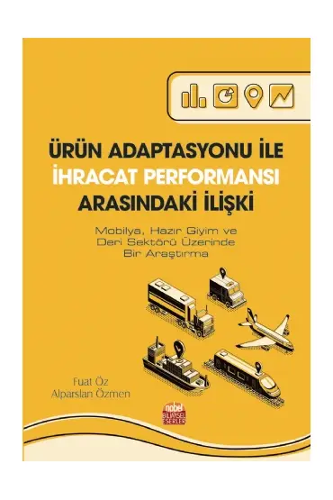 ÜRÜN ADAPTASYONU İLE İHRACAT PERFORMANSI ARASINDAKİ İLİŞKİ (Mobilya, Hazır Giyim ve Deri Sektörü Üzerinde Bir Araş