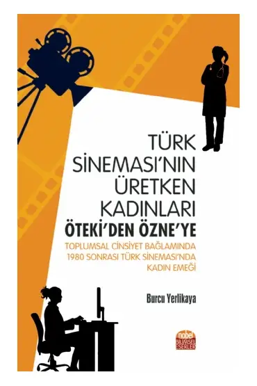 TÜRK SİNEMASI’NIN ÜRETKEN KADINLARI: ÖTEKİ’DEN ÖZNE’YE - Toplumsal Cinsiyet Bağlamında 1980 Sonrası Türk Sinemas