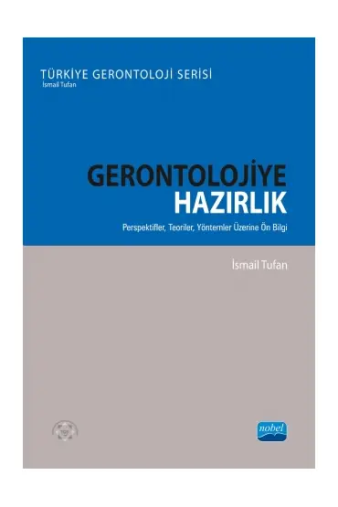 GERONTOLOJİYE HAZIRLIK – Perspektifler, Teoriler, Yöntemler Üzerine Ön Bilgi - Türkiye Gerontoloji Serisi