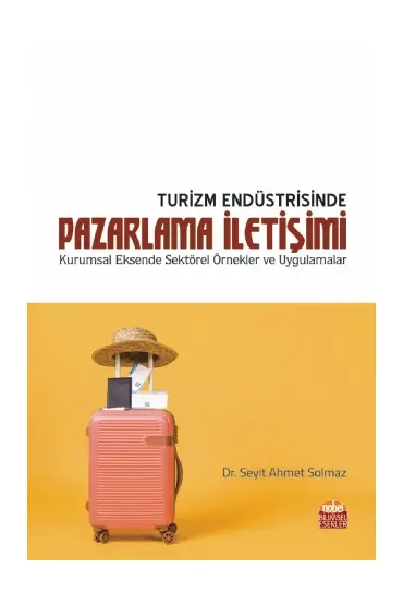 TURİZM ENDÜSTRİSİNDE PAZARLAMA İLETİŞİMİ - Kurumsal Eksende Sektörel Örnekler ve Uygulamalar