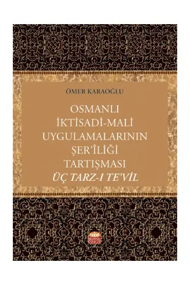 Osmanlı İktisadi-Mali Uygulamalarının Şer’îliği Tartışması: Üç Tarz-ı Te’vil