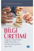 BİLGİ ÜRETİMİ - Çağdaş Örgütlerde Bilgi Yönetimi ve Yenilik Süreçlerinin Yapı Taşı