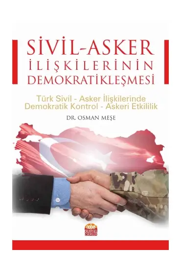 SİVİL-ASKER İLİŞKİLERİNİN DEMOKRATİKLEŞMESİ: Türk Sivil-Asker İlişkilerinde Demokratik Kontrol-Askeri Etkililik