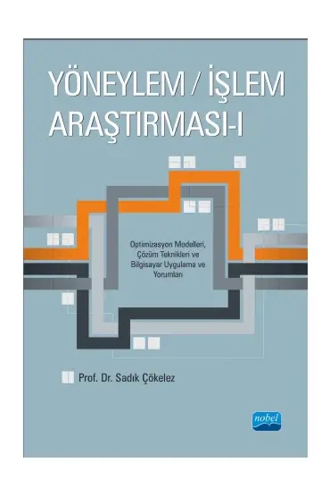 YÖNEYLEM / İŞLEM ARAŞTIRMASI - I  - Optimizasyon Modelleri, Çözüm Teknikleri ve Bilgisayar Uygulama ve Yorumları