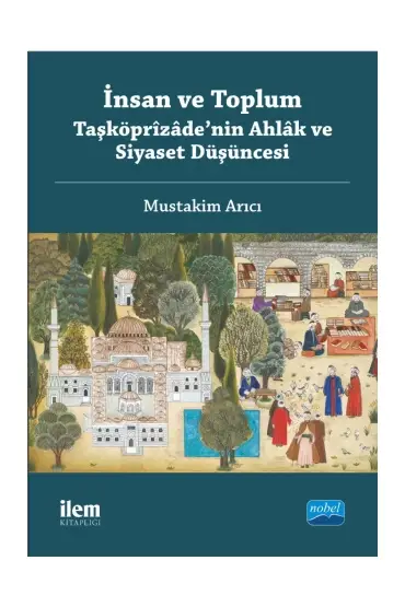 İnsan ve Toplum: Taşköprîzâde’nin Ahlâk ve Siyaset Düşüncesi