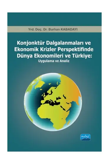 Konjonktür Dalgalanmaları ve Ekonomik Krizler Perspektifinde Dünya Ekonomileri ve Türkiye                -Uygulama ve Analiz