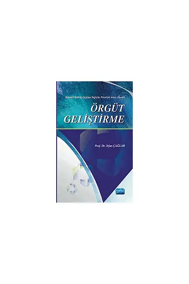 ÖRGÜT GELİŞTİRME -Küresel Normlu Çağdaş Değişim Yönetimi Aracı Olarak-