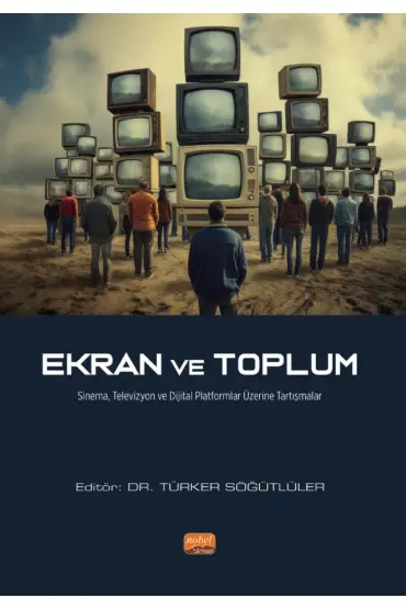 EKRAN VE TOPLUM - Sinema, Televizyon ve Dijital Platformlar Üzerine Tartışmalar