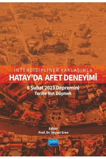 İnterdisipliner Yaklaşımla HATAY’DA AFET DENEYİMİ: 6 Şubat 2023 Depremini Tarihe Not Düşmek