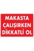  202 Makasta Çalışırken Dikkatli Ol Uyarı Levhası 25x35 KOD:237