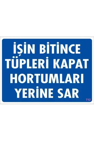  202 İşin Bitince Tüpleri Kapat Hortumları Yerine Sar Levhası 25x35 KOD: 712