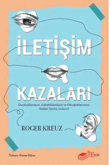 İletişim Kazaları – Duyduklarımızı, Gördüklerimizi ve Okuduklarımızı Neden Yanlış Anlarız?