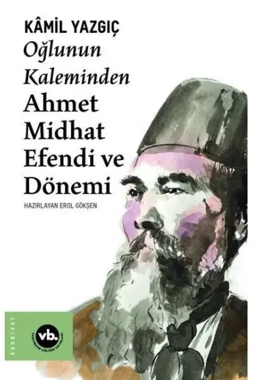 Oğlunun Kaleminden Ahmet Midhat Efendi ve Dönemi