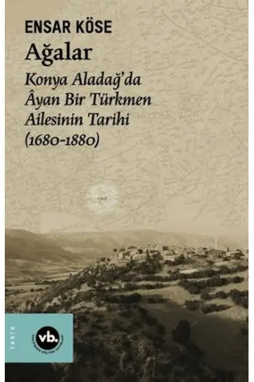 Ağalar: Konya Aladağ'da Ayan Bir Türkmen Ailesinin Tarihi 1680-1880  (4022)