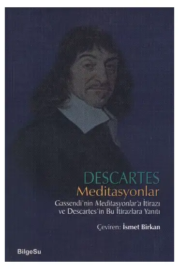 Descartes Meditasyonlar Gassendi'nin Meditasyonlar'a İtirazı ve Descartes'in Bu İtirazlara Yanıtı  (4022)