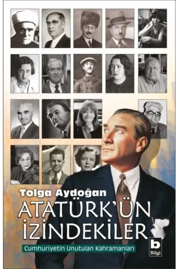 Atatürk'ün İzindekiler - Cumhuriyetin Unutulan Kahramanları  (4022)