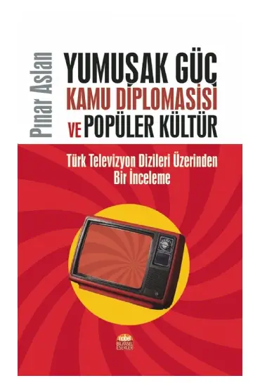 YUMUŞAK GÜÇ, KAMU DİPLOMASİSİ VE POPÜLER KÜLTÜR: Türk