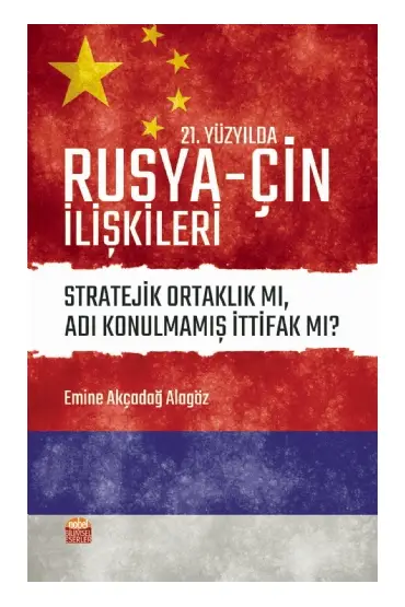 21. YÜZYILDA RUSYA-ÇİN İLİŞKİLERİ: Stratejik Ortaklık mı, Adı Konulmamış İttifak mı - Uluslararası İlişkiler - Cosmedrome