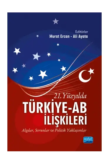 21. YÜZYILDA TÜRKİYE-AB İLİŞKİLERİ - Algılar, Sorunlar ve Politik Yaklaşımlar - Uluslararası İlişkiler - Cosmedrome