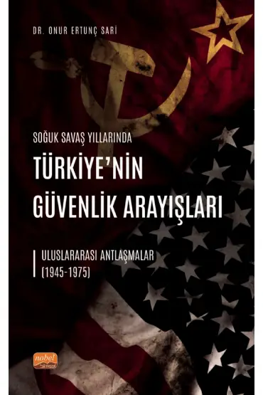 SOĞUK SAVAŞ YILLARINDA TÜRKİYE’NİN GÜVENLİK ARAYIŞLARI - Uluslararası Antlaşmalar (1945-1975)