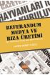 REFERANDUM, MEDYA VE RIZA ÜRETİMİ - 2017 Referandum Öncesi Yazılı Basın İncelemesi