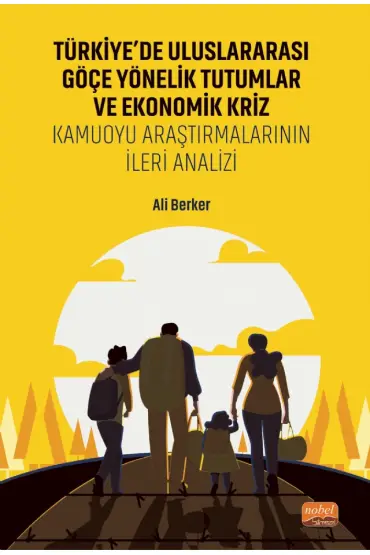 TÜRKİYE’DE ULUSLARARASI GÖÇE YÖNELİK TUTUMLAR VE EKONOMİK KRİZ - Kamuoyu Araştırmalarının İleri Analizi