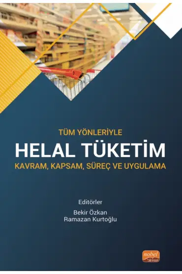 Tüm Yönleriyle HELAL TÜKETİM - Kavram, Kapsam, Süreç ve Uygulama