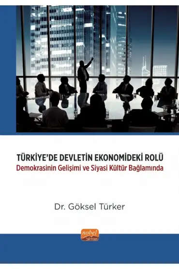 TÜRKİYE’DE DEVLETİN EKONOMİDEKİ ROLÜ -Demokrasinin Gelişimi ve Siyasi Kültür Bağlamında-