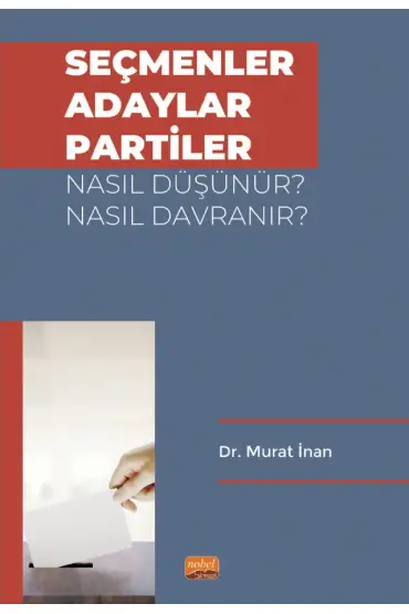 Seçmenler, Adaylar, Partiler Nasıl Düşünür? Nasıl Davranır?