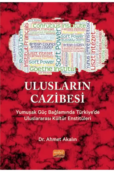 ULUSLARIN CAZİBESİ - Yumuşak Güç Bağlamında Türkiye’de Uluslararası Kültür Enstitüleri