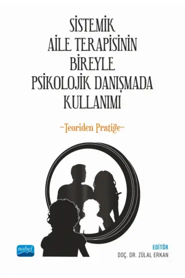 SİSTEMİK AİLE TERAPİSİNİN BİREYLE PSİKOLOJİK DANIŞMADA KULLANIMI - Teoriden Pratiğe