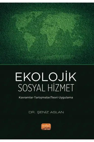 EKOLOJİK SOSYAL HİZMET - Kavramlar-Tartışmalar/ Teori-Uygulama